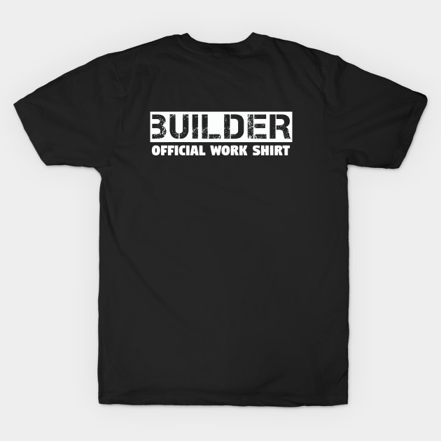 Builder - Builder Official Work Shirt by Kudostees